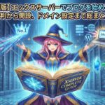 【完全保存版】エックスサーバーでブログを始める全手順！評判から開設、設定まで総まとめ